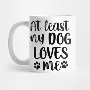 At least my dog loves me Mug